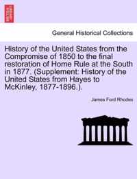 History of the United States from the Compromise of 1850 to the final restoration of Home Rule at the South in 1877. (Supplement