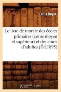 Le Livre de Morale Des Ecoles Primaires (Cours Moyen Et Superieur) Et Des Cours d'Adultes (Ed.1895)