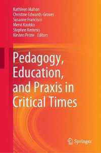 Pedagogy Education and Praxis in Critical Times