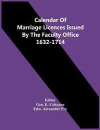 Calendar Of Marriage Licences Issued By The Faculty Office 1632-1714