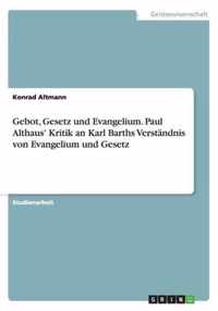 Gebot, Gesetz und Evangelium. Paul Althaus' Kritik an Karl Barths Verstandnis von Evangelium und Gesetz