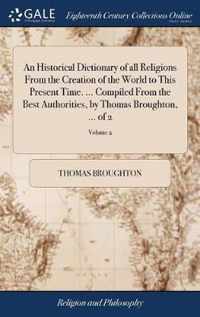 An Historical Dictionary of all Religions From the Creation of the World to This Present Time. ... Compiled From the Best Authorities, by Thomas Broughton, ... of 2; Volume 2