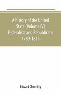 A history of the United State (Volume IV) Federalists and Republicans 1789-1815