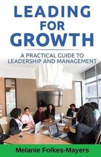 LEADING FOR GROWTH - A Practical Guide to Leadership and Management