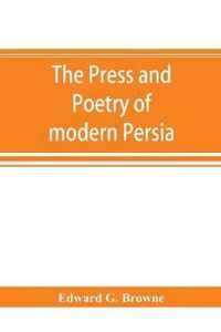 The press and poetry of modern Persia; partly based on the manuscript work of Mirza Muhammad Ali Khan Tarbivat of Tabri&