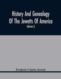 History And Genealogy Of The Jewetts Of America; A Record Of Edward Jewett, Of Bradford, West Riding Of Yorkshire, England, And Of His Two Emigrant So