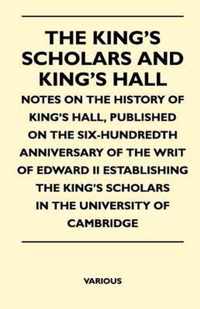 The King's Scholars And King's Hall - Notes On The History Of King's Hall, Published On The Six-Hundredth Anniversary Of The Writ Of Edward II Establishing The King's Scholars In The University Of Cambridge