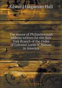 The manor of Philipsborough address written for the New York Branch of the Order of Colonial Lords of Manors in America
