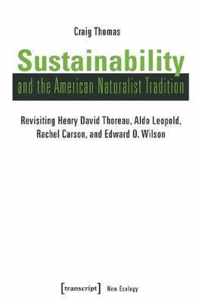 Sustainability and the American Naturalist Tradi  Revisiting Henry David Thoreau, Aldo Leopold, Rachel Carson, and Edward O. Wilson
