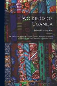 Two Kings of Uganda: or, Life by the Shores of Victoria Nyanza