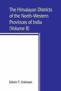 The Himalayan Districts of the North-Western Provinces of India (Volume II)