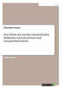 Der Schutz der zweiten medizinischen Indikation nach deutschem und europaischem Recht