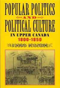 Popular Politics and Political Culture in Upper Canada, 1800-1850