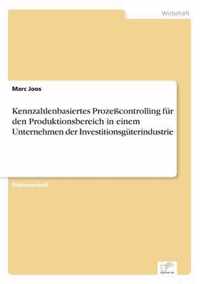 Kennzahlenbasiertes Prozesscontrolling fur den Produktionsbereich in einem Unternehmen der Investitionsguterindustrie