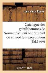 Catalogue Des Gentilshommes de Normandie: Qui Ont Pris Part Ou Envoye Leur Procuration