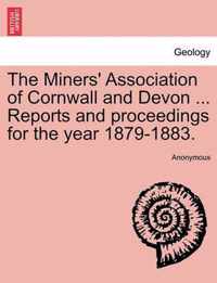 The Miners' Association of Cornwall and Devon ... Reports and Proceedings for the Year 1879-1883.