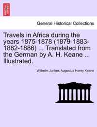 Travels in Africa During the Years 1875-1878 (1879-1883-1882-1886) ... Translated from the German by A. H. Keane ... Illustrated.