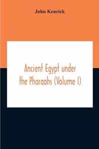 Ancient Egypt Under The Pharaohs (Volume I)