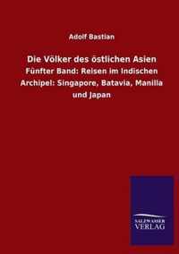 Die Völker des östlichen Asien: Fünfter Band: Reisen im Indischen Archipel: Singapore, Batavia, Manilla und Japan