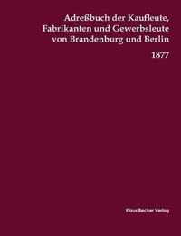Adressbuch der Kaufleute, Fabrikanten und Gewerbsleute von Brandenburg und Berlin, 1877