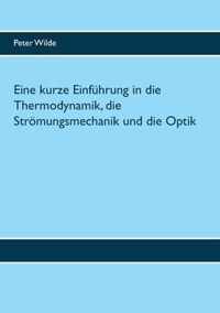 Eine kurze Einfuhrung in die Thermodynamik, die Stroemungsmechanik und die Optik