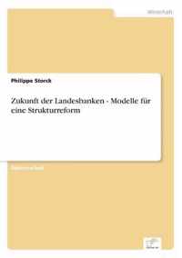 Zukunft der Landesbanken - Modelle fur eine Strukturreform