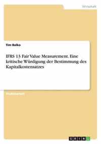 IFRS 13 Fair Value Measurement. Eine kritische Wurdigung der Bestimmung des Kapitalkostensatzes
