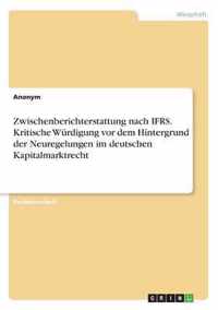 Zwischenberichterstattung nach IFRS. Kritische Wurdigung vor dem Hintergrund der Neuregelungen im deutschen Kapitalmarktrecht