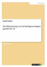 Die Bilanzierung von Sachanlagevermoegen gemass IAS 16