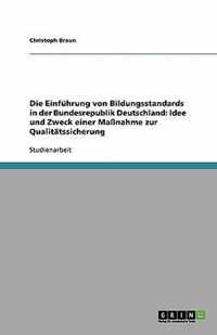 Die Einfuhrung von Bildungsstandards in der Bundesrepublik Deutschland. Idee und Zweck einer Massnahme zur Qualitatssicherung
