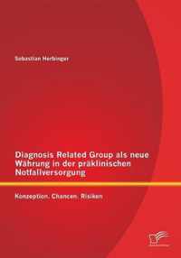 Diagnosis Related Group als neue Währung in der präklinischen Notfallversorgung: Konzeption. Chancen. Risiken