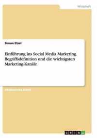 Einfuhrung ins Social Media Marketing. Begriffsdefinition und die wichtigsten Marketing-Kanale