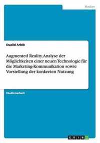 Augmented Reality. Analyse der Moeglichkeiten einer neuen Technologie fur die Marketing-Kommunikation sowie Vorstellung der konkreten Nutzung