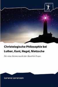 Christologische Philosophie bei Luther, Kant, Hegel, Nietzsche