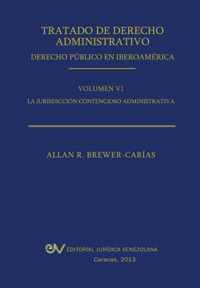 Tratado de Derecho Administrativo. Tomo VI. La Jurisdiccion Contencioso Administrativa