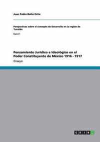 Pensamiento Juridico e Ideologico en el Poder Constituyente de Mexico 1916 - 1917