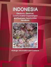 Indonesia Electronic, Electrical, Communication Export-Import and Business Opportunities Handbook - Strategic Information and Contacts