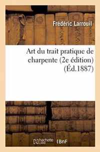 Art Du Trait Pratique de Charpente, 2e Edition