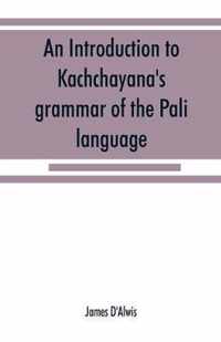An introduction to Kachchayana's grammar of the Pali language