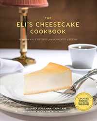 The Eli&apos;s Cheesecake Cookbook: Remarkable Recipes from a Chicago Legend