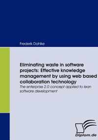 Eliminating waste in software projects: Effective knowledge management by using web based collaboration technology: The enterprise 2.0 concept applied