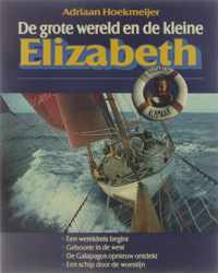 De grote wereld en de kleine Elizabeth : een wereldreis begint, geboorte in de west, de Galapagos opnieuw ontdekt, een schip door de woestijn