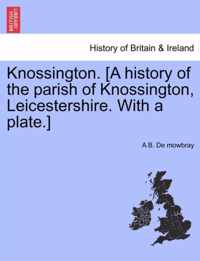 Knossington. [A History of the Parish of Knossington, Leicestershire. with a Plate.]