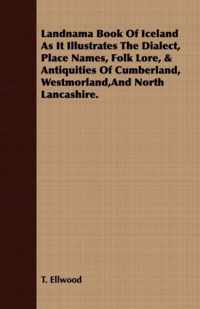 Landnama Book Of Iceland As It Illustrates The Dialect, Place Names, Folk Lore, & Antiquities Of Cumberland, Westmorland,And North Lancashire.