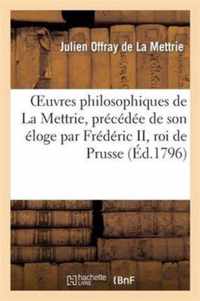 Oeuvres Philosophiques de la Mettrie, Precedee de Son Eloge Par Frederic II, Roi de Prusse