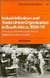 Industrialisation and Trade Union Organization in South Africa, 1924-1955
