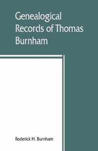 Genealogical records of Thomas Burnham, the emigrant, who was among the early settlers at Hartford, Connecticut, U.S. America, and his descendants