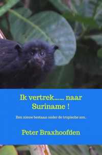 Ik vertrek...... naar Suriname ! - Peter Braxhoofden - Paperback (9789464352610)