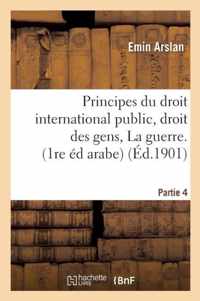 Principes Du Droit International Public Droit Des Gens. La Guerre, 1re Edition Arabe Partie 4