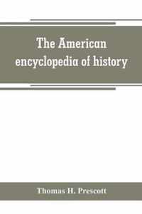 The American encyclopedia of history, biography and travel, comprising ancient and modern history the biography of the eminent men of Europe and America, and the lives of distinguished travelers